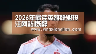 2026年最佳英雄联盟投注网站