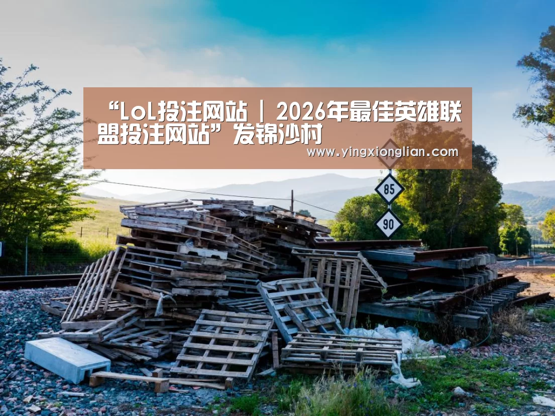 “LoL投注网站 | 2026年最佳英雄联盟投注网站”发锦沙村(图1) 2026年最佳英雄联盟投注网站